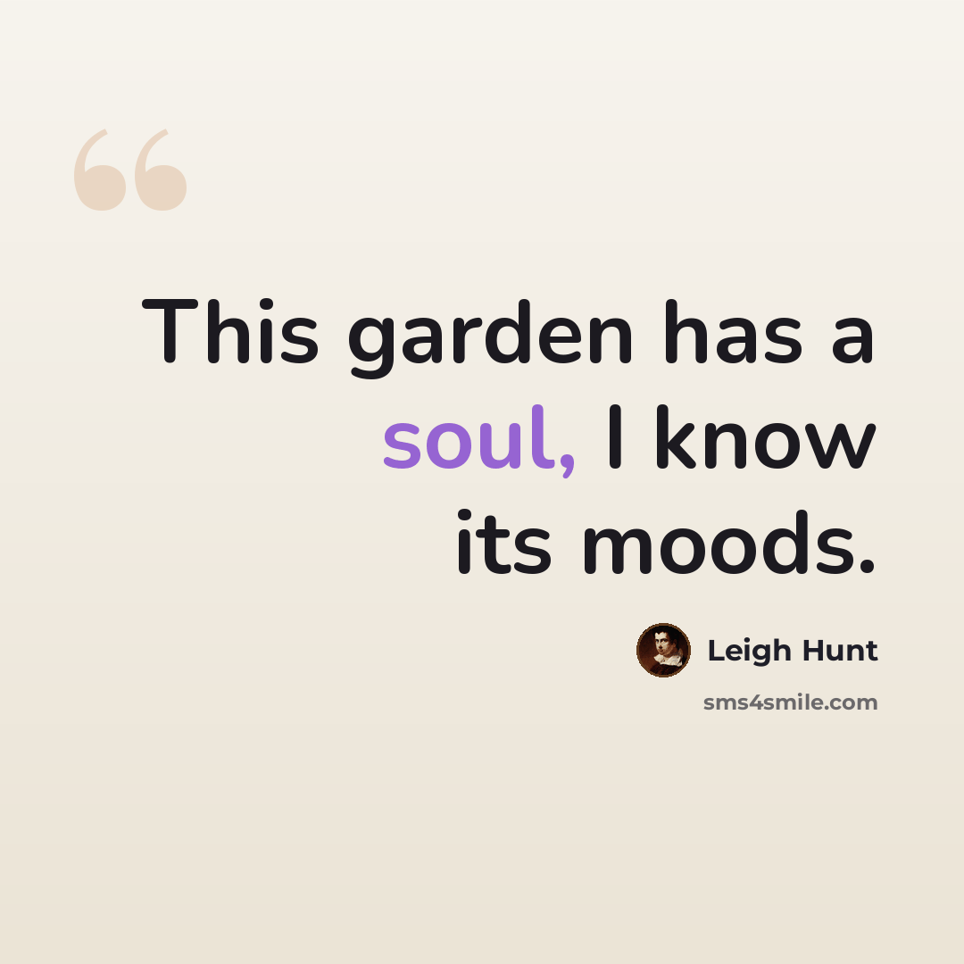 “This garden has a soul, I know its moods.” quote by Leigh Hunt