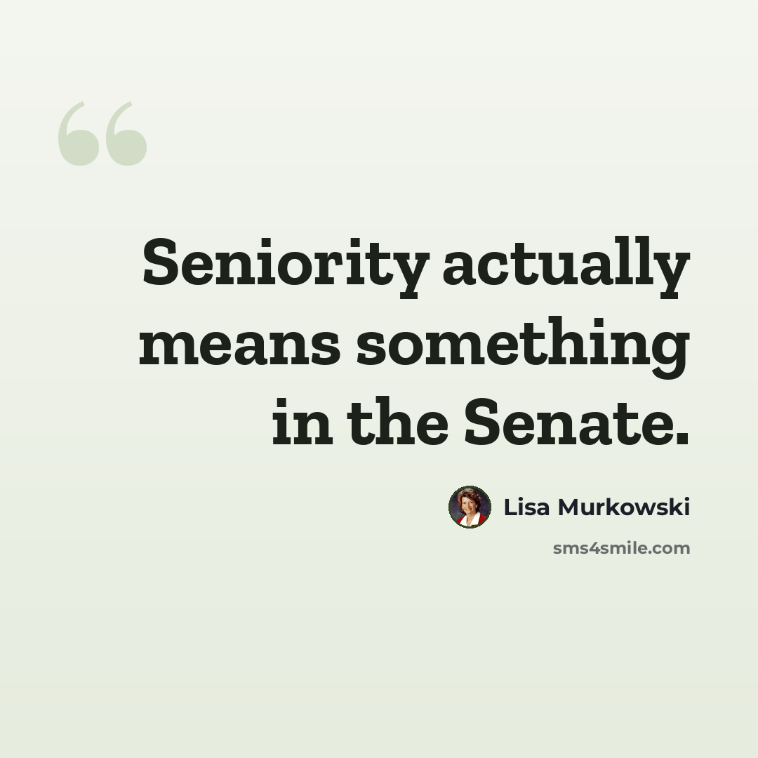 “Seniority actually means something in the Senate.” quote by Lisa Murkowski