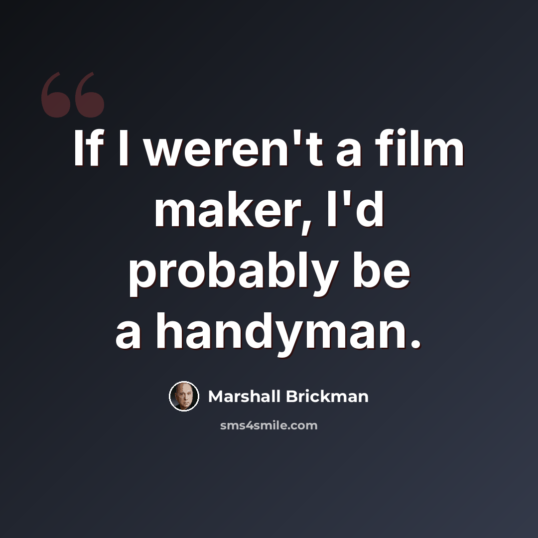 “If I weren't a film maker, I'd probably be a handyman.” quote by Marshall Brickman