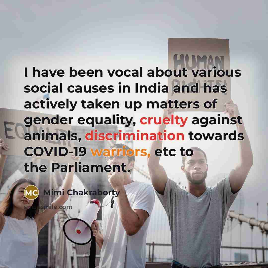 “I have been vocal about various social causes in India and has actively taken up matters of gender equality, cruelty against animals, discrimination towards COVID-19 warriors, etc to the Parliament.” quote by Mimi Chakraborty