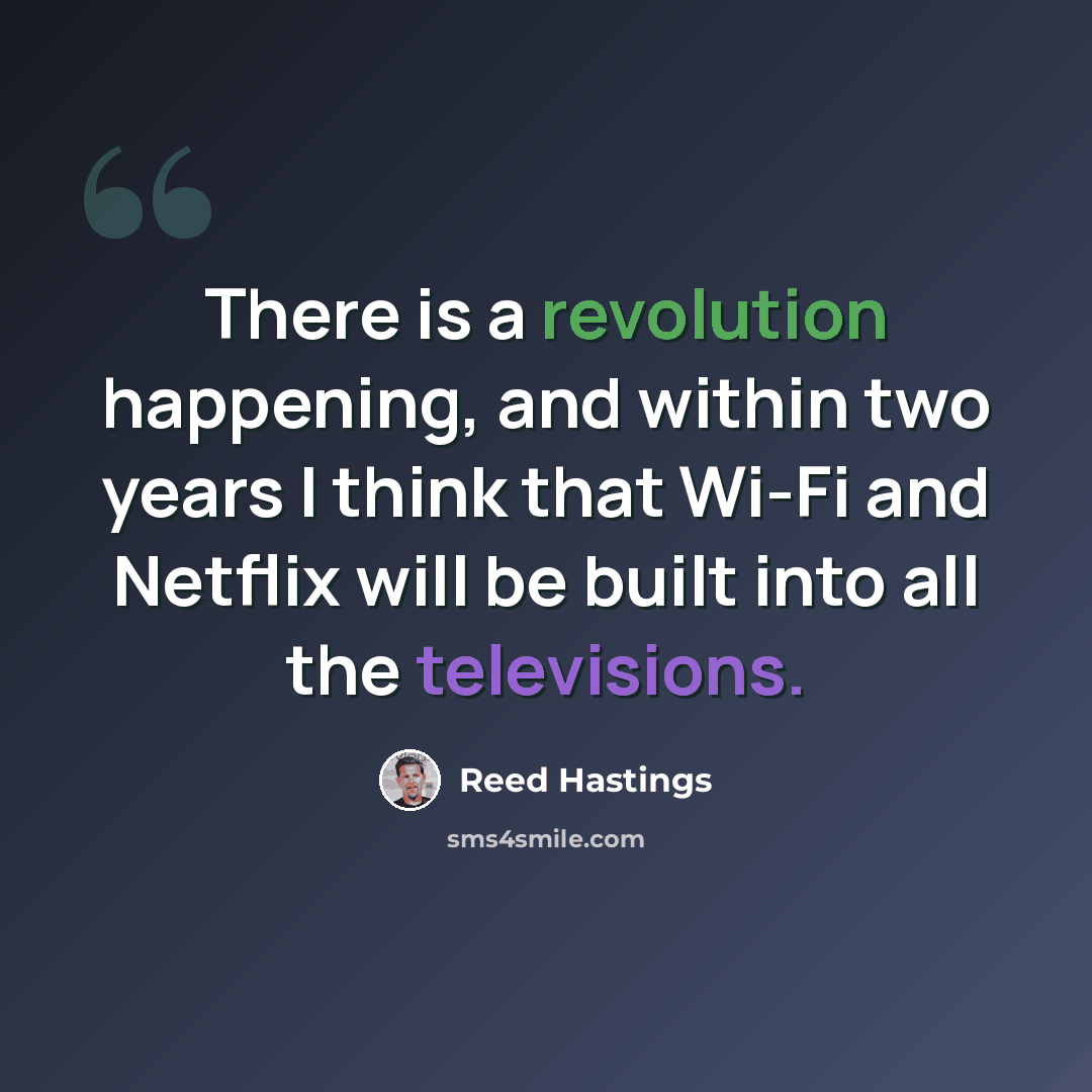 “There is a revolution happening, and within two years I think that Wi-Fi and Netflix will be built into all the televisions.” quote by Reed Hastings