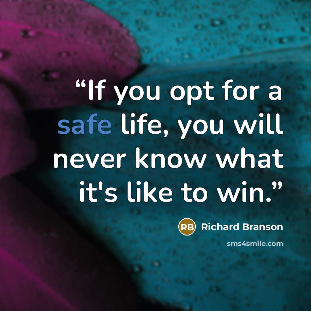 “If you opt for a safe life, you will never know what it's like to win.” quote by Richard Branson