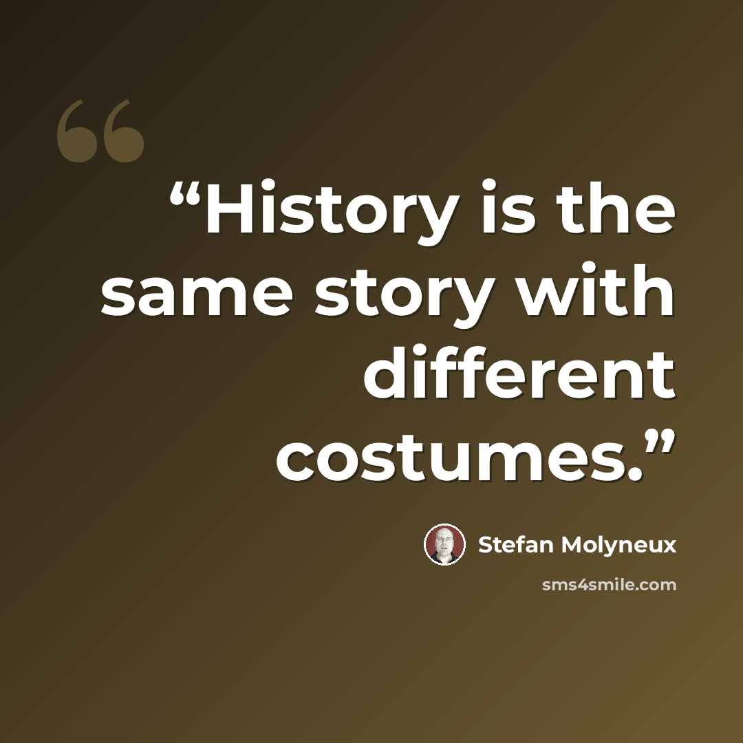 “History is the same story with different costumes.” quote by Stefan Molyneux