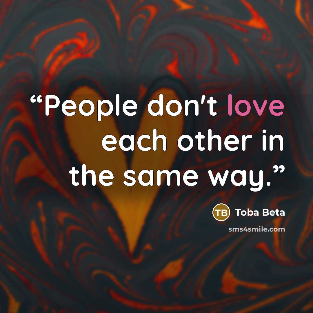 “People don't love each other in the same way.” quote by Toba Beta