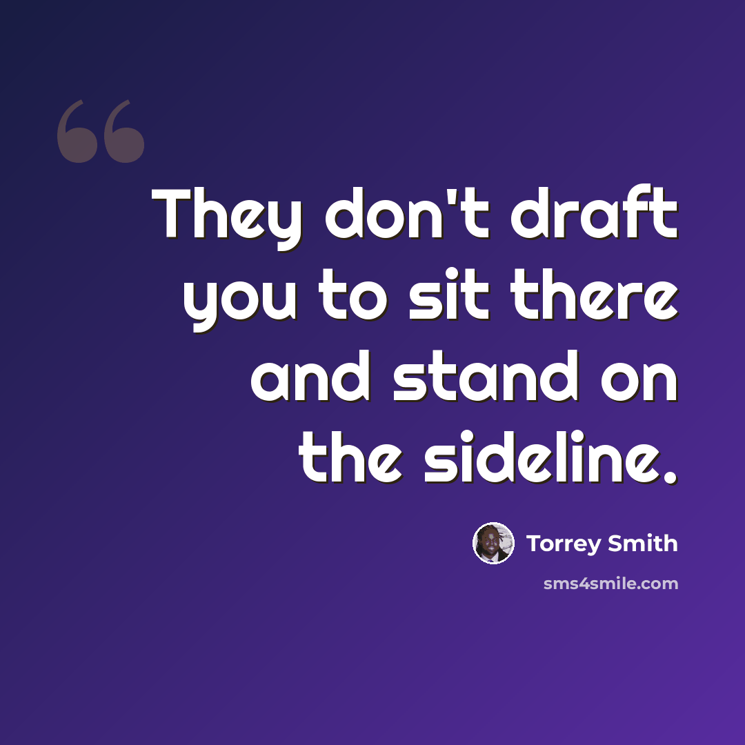 “They don't draft you to sit there and stand on the sideline.” quote by Torrey Smith