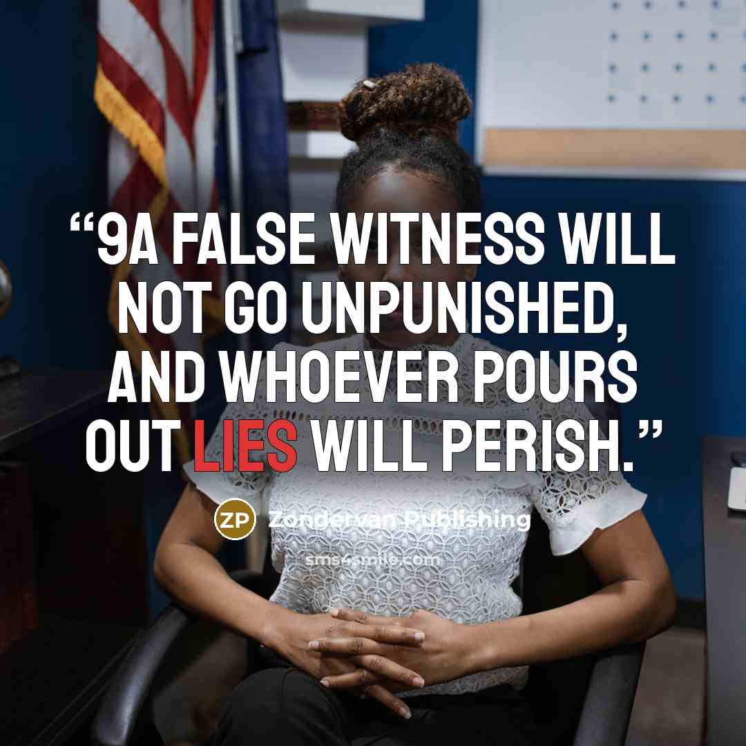 “9A false witness will not go unpunished, and whoever pours out lies will perish.” quote by Zondervan Publishing
