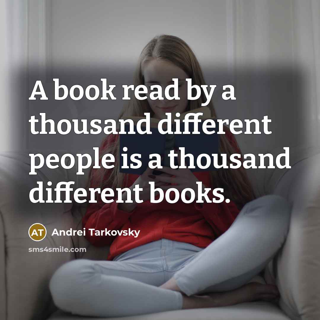 “A book read by a thousand different people is a thousand different books.” quote by Andrei Tarkovsky
