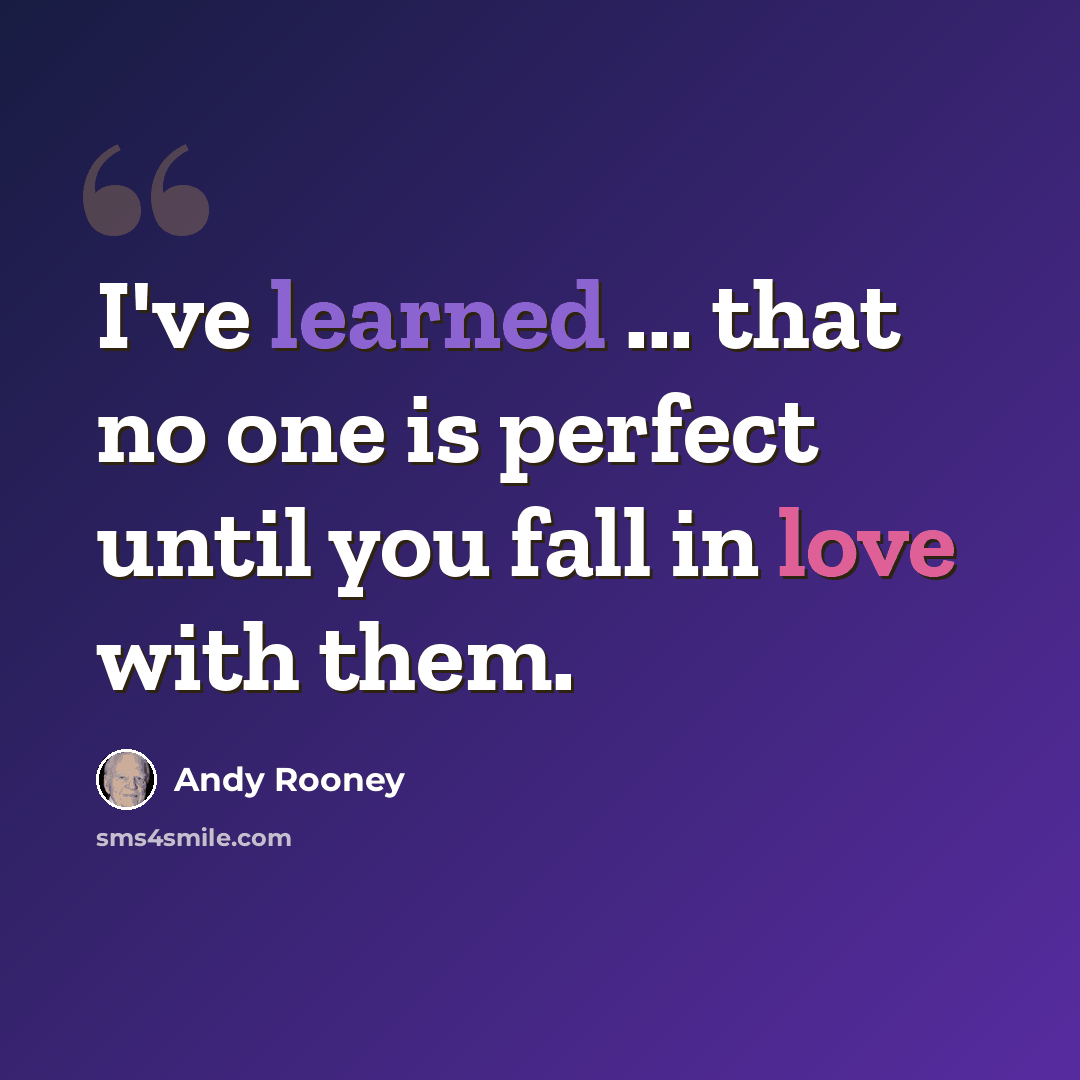 “I've learned ... that no one is perfect until you fall in love with them.” quote by Andy Rooney