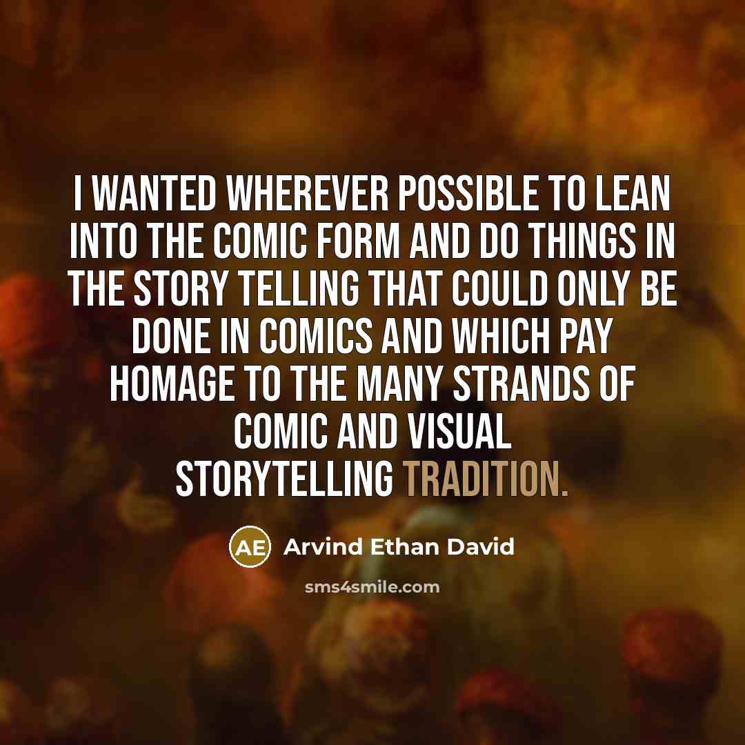 “I wanted wherever possible to lean into the comic form and do things in the story telling that could only be done in comics and which pay homage to the many strands of comic and visual storytelling tradition.” quote by Arvind Ethan David