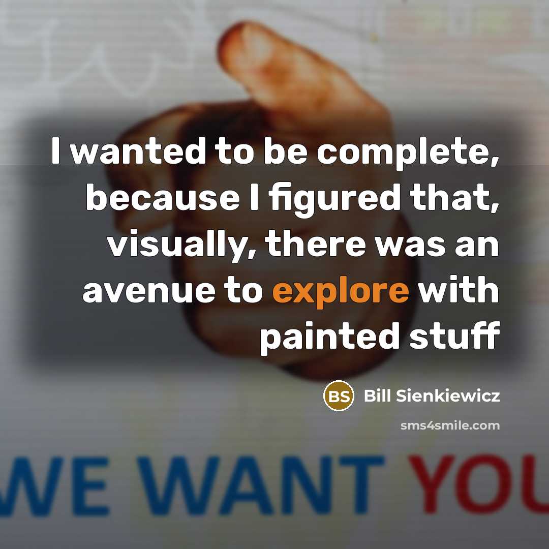 “I wanted to be complete, because I figured that, visually, there was an avenue to explore with painted stuff” quote by Bill Sienkiewicz