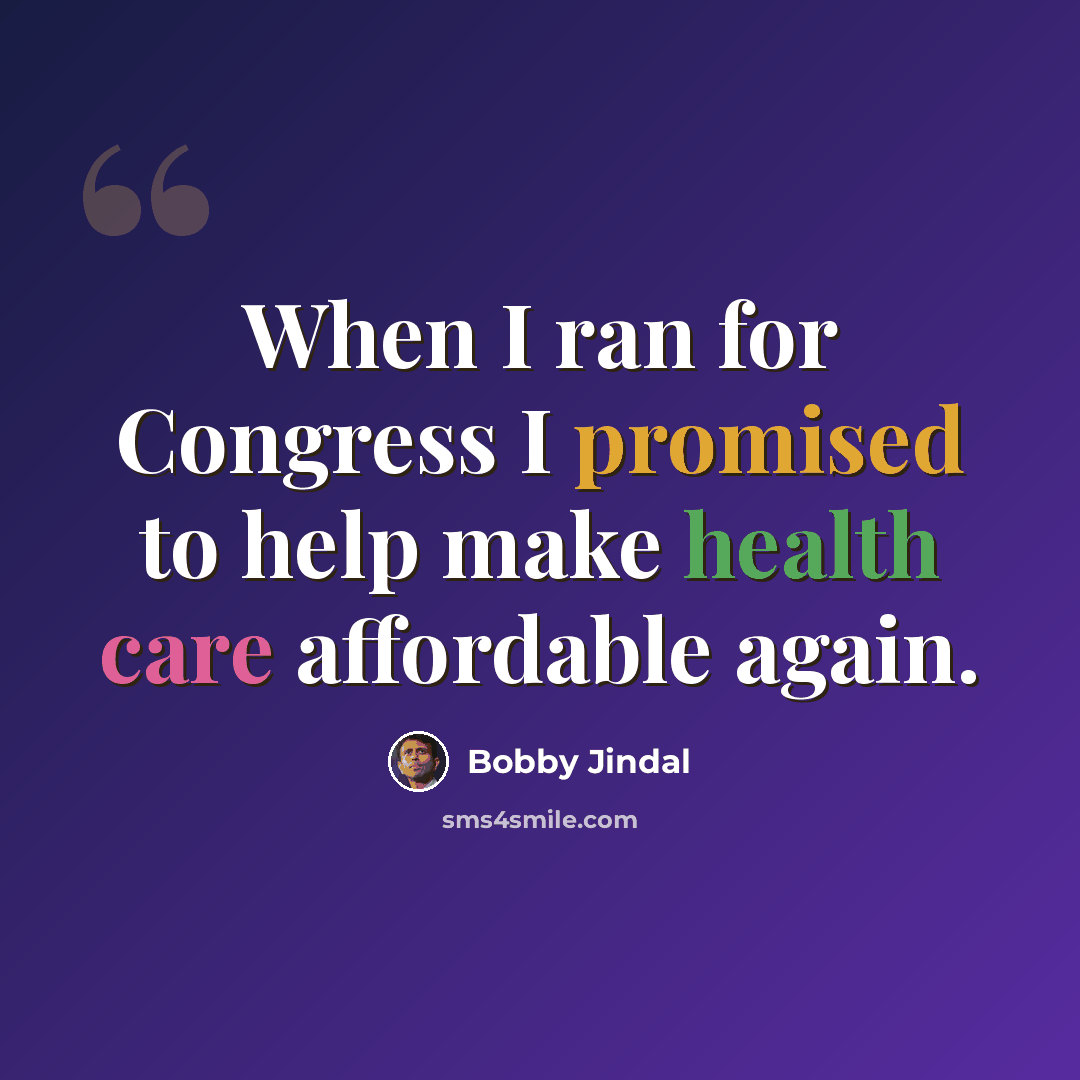 “When I ran for Congress I promised to help make health care affordable again.” quote by Bobby Jindal