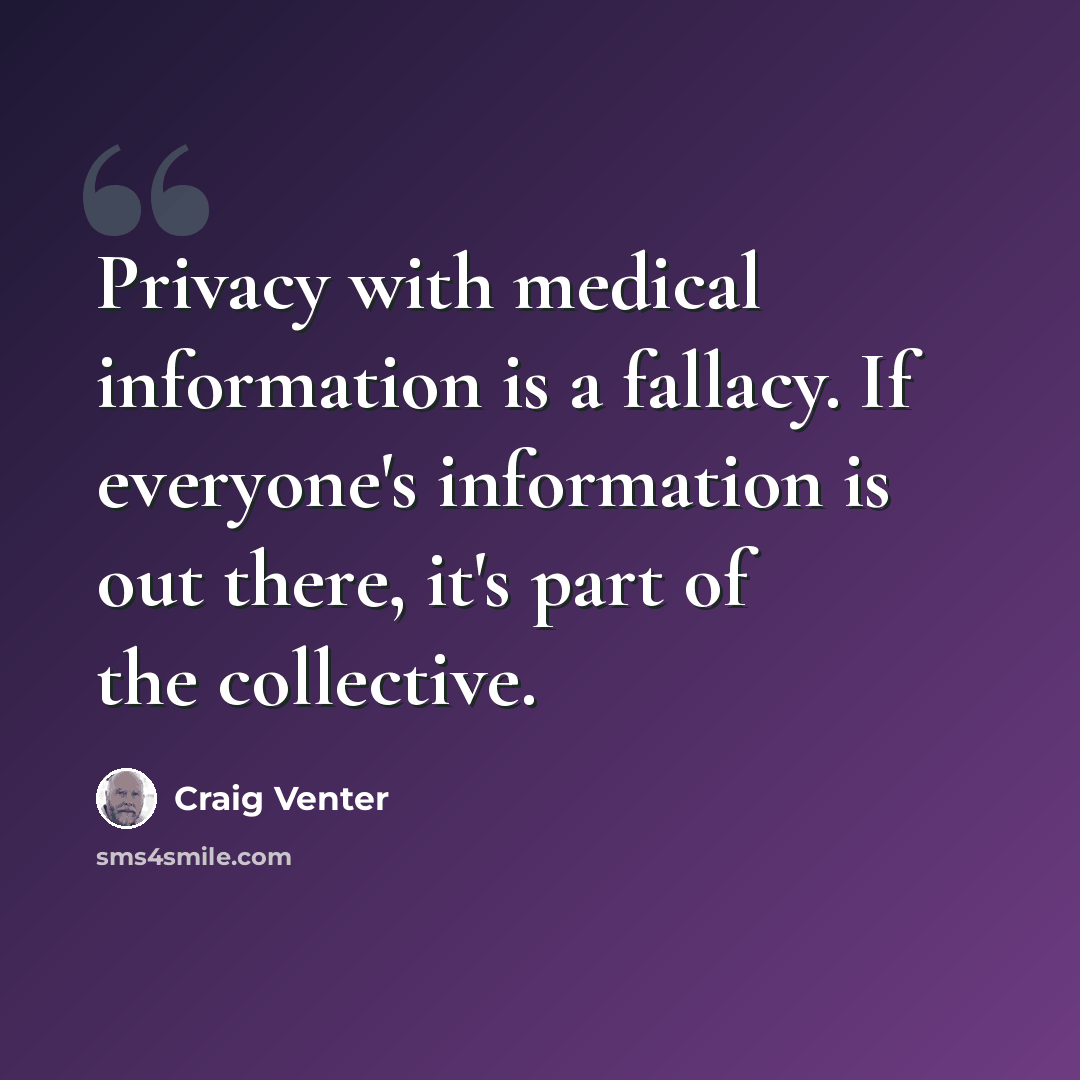 “Privacy with medical information is a fallacy. If everyone's information is out there, it's part of the collective.” quote by Craig Venter