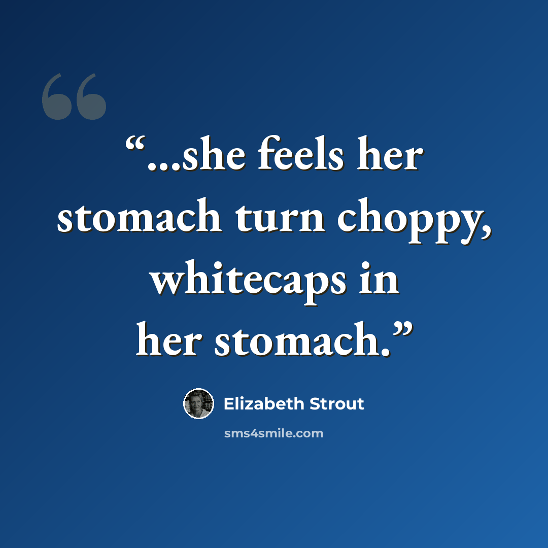 “...she feels her stomach turn choppy, whitecaps in her stomach.” quote by Elizabeth Strout