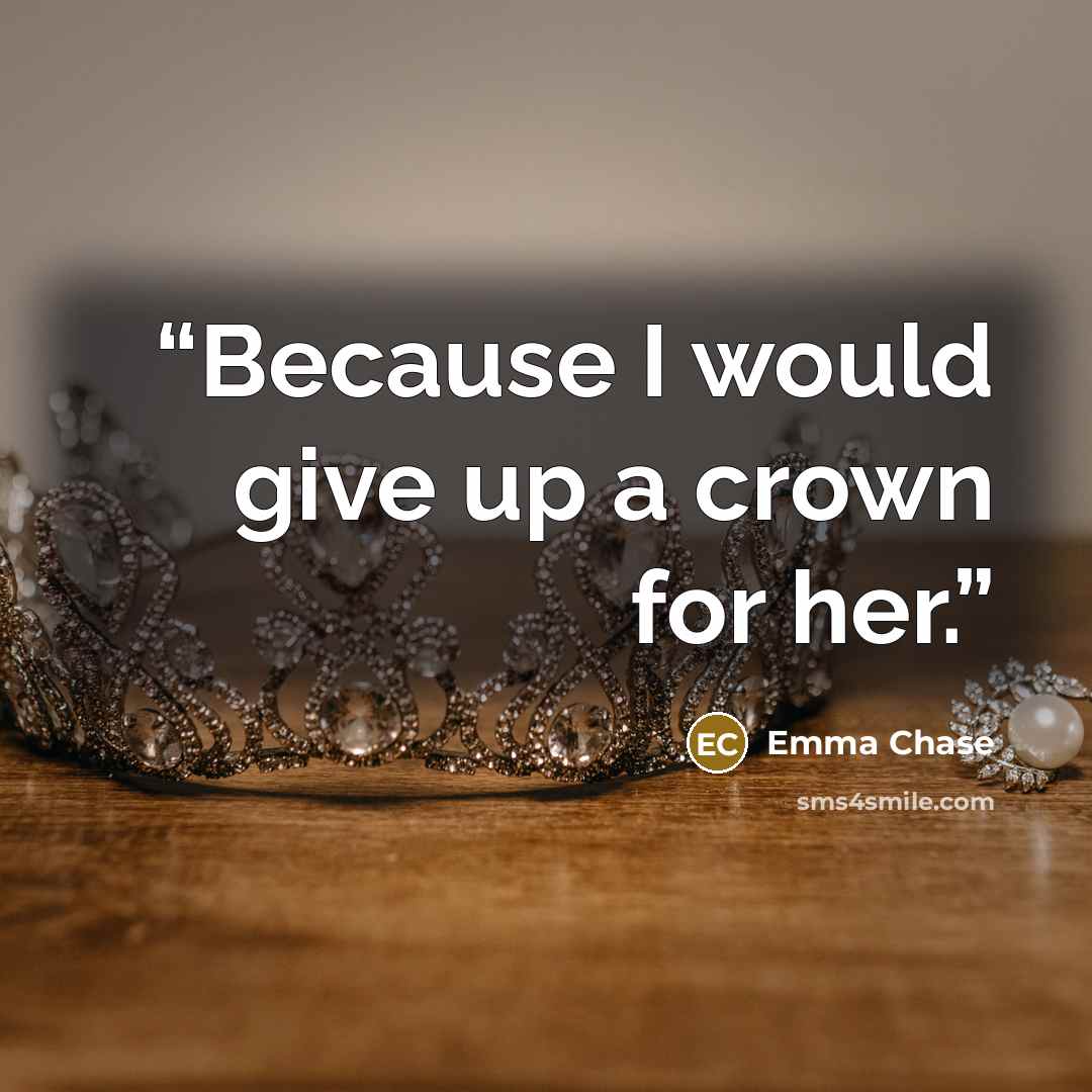 “Because I would give up a crown for her.” quote by Emma Chase