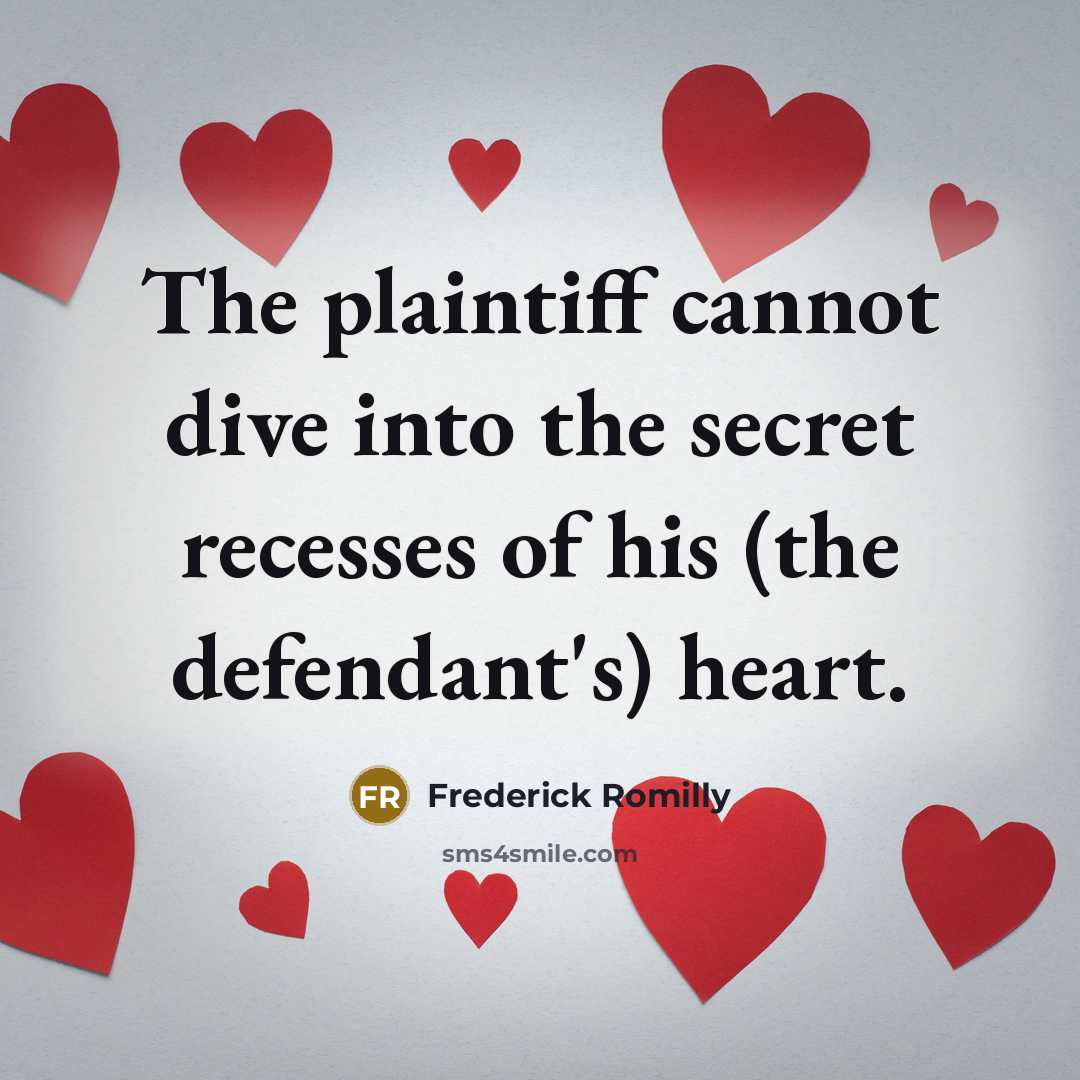 “The plaintiff cannot dive into the secret recesses of his (the defendant's) heart.” quote by Frederick Romilly