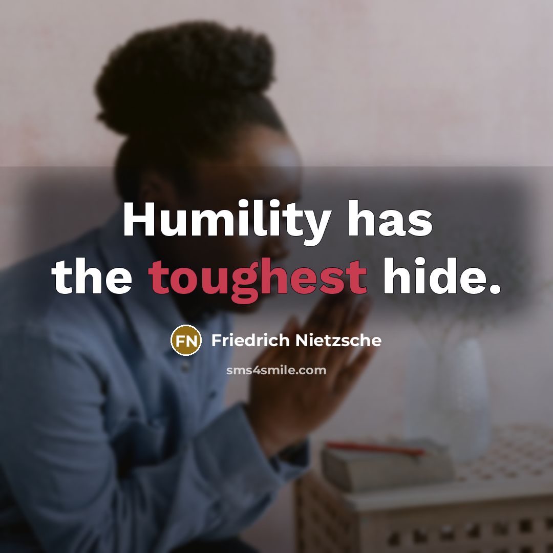 “Humility has the toughest hide.” quote by Friedrich Nietzsche