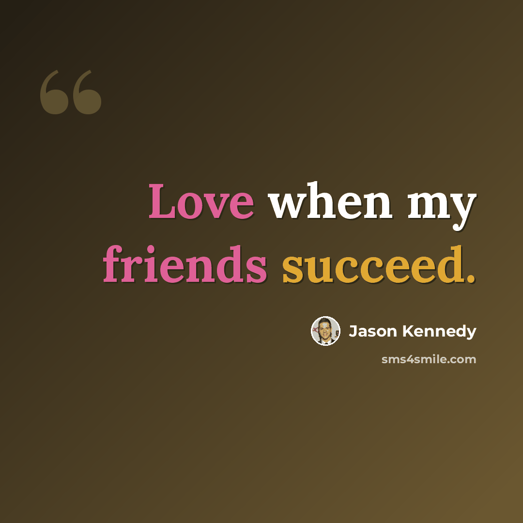 “Love when my friends succeed.” quote by Jason Kennedy
