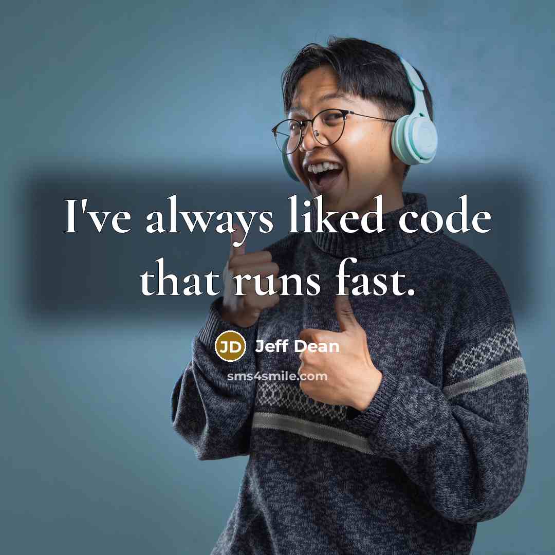 “I've always liked code that runs fast.” quote by Jeff Dean
