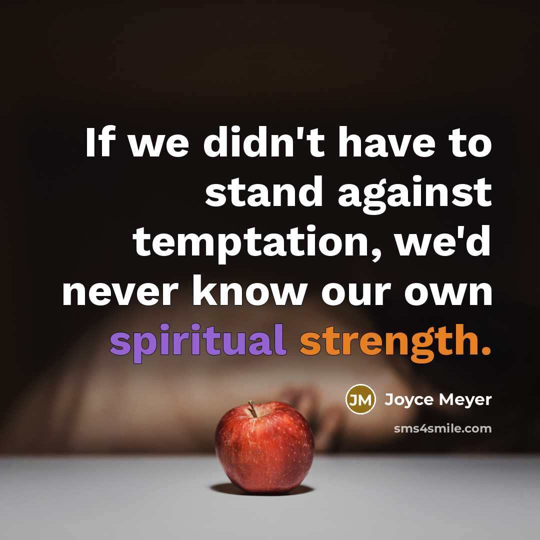 “If we didn't have to stand against temptation, we'd never know our own spiritual strength.” quote by Joyce Meyer