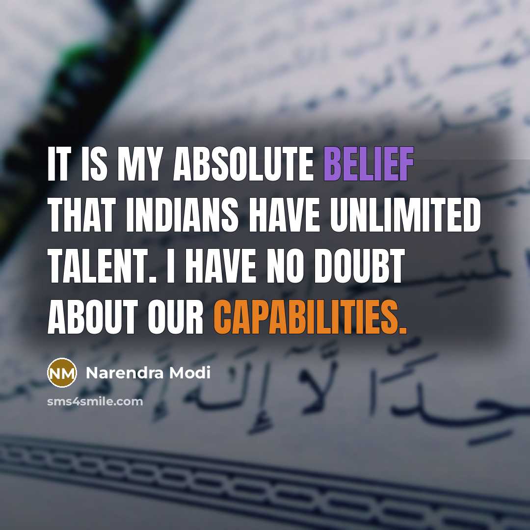“It is my absolute belief that Indians have unlimited talent. I have no doubt about our capabilities.” quote by Narendra Modi