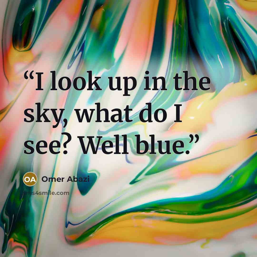 “I look up in the sky, what do I see? Well blue.” quote by Omer Abazi