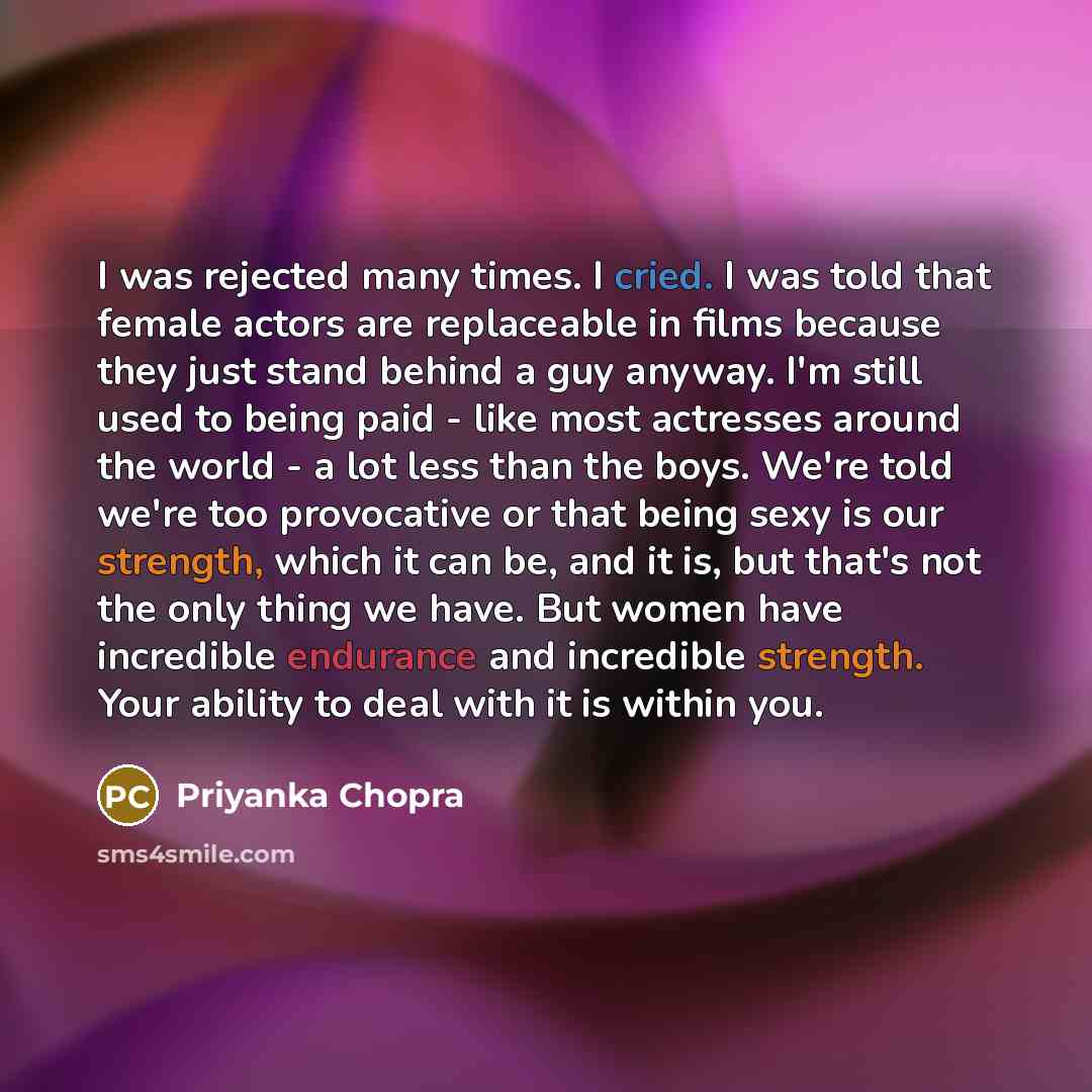 “I was rejected many times. I cried. I was told that female actors are replaceable in films because they just stand behind a guy anyway. I'm still used to being paid - like most actresses around the world - a lot less than the boys. We're told we're too provocative or that being sexy is our…” quote by Priyanka Chopra