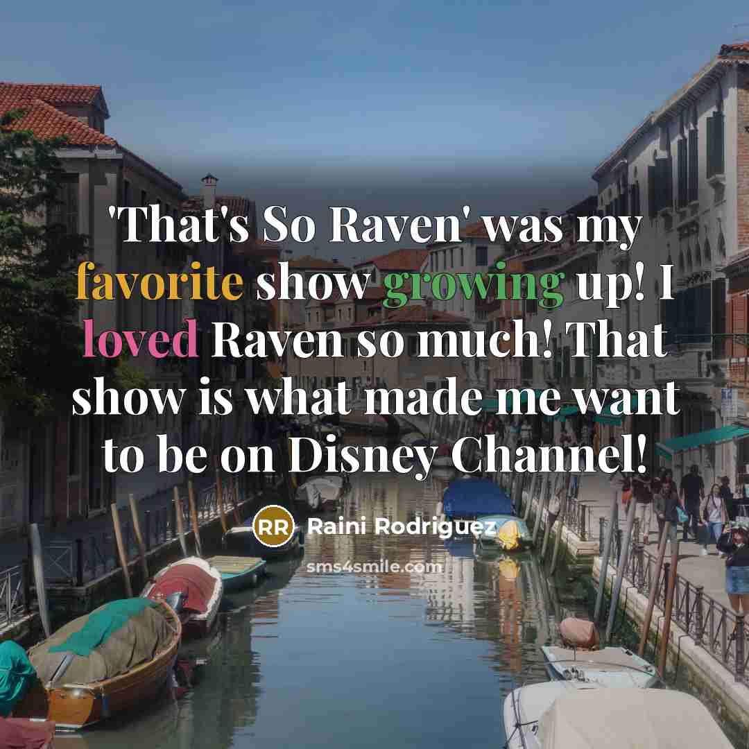 “'That's So Raven' was my favorite show growing up! I loved Raven so much! That show is what made me want to be on Disney Channel!” quote by Raini Rodriguez