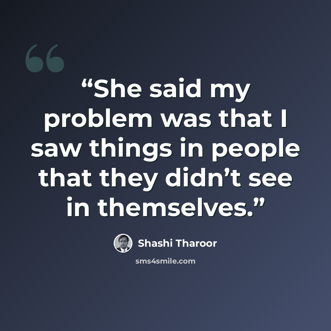 “She said my problem was that I saw things in people that they didn’t see in themselves.” quote by Shashi Tharoor