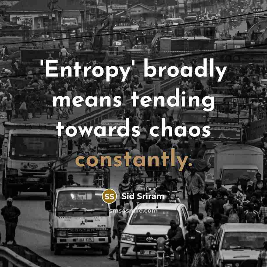 “'Entropy' broadly means tending towards chaos constantly.” quote by Sid Sriram