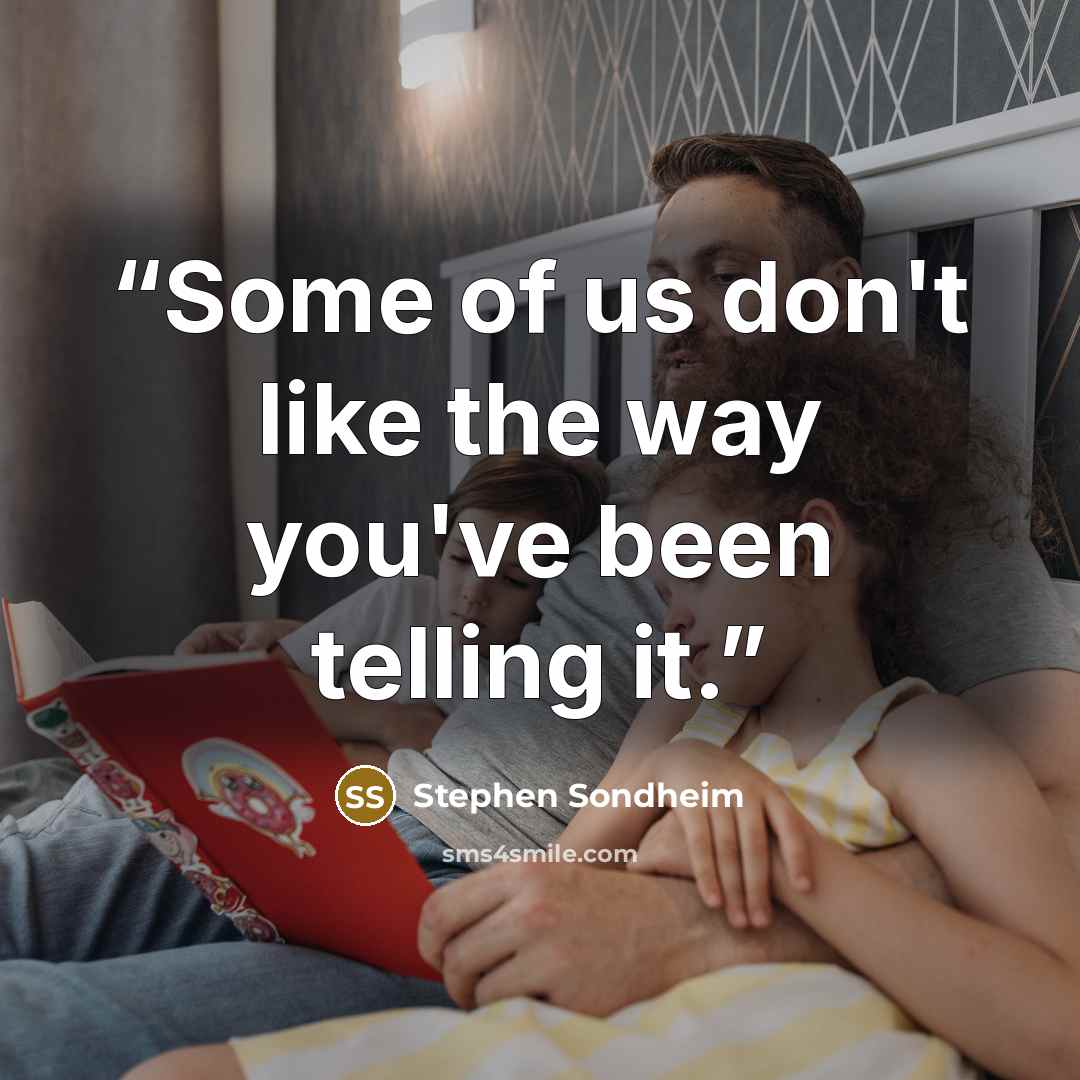“Some of us don't like the way you've been telling it.” quote by Stephen Sondheim