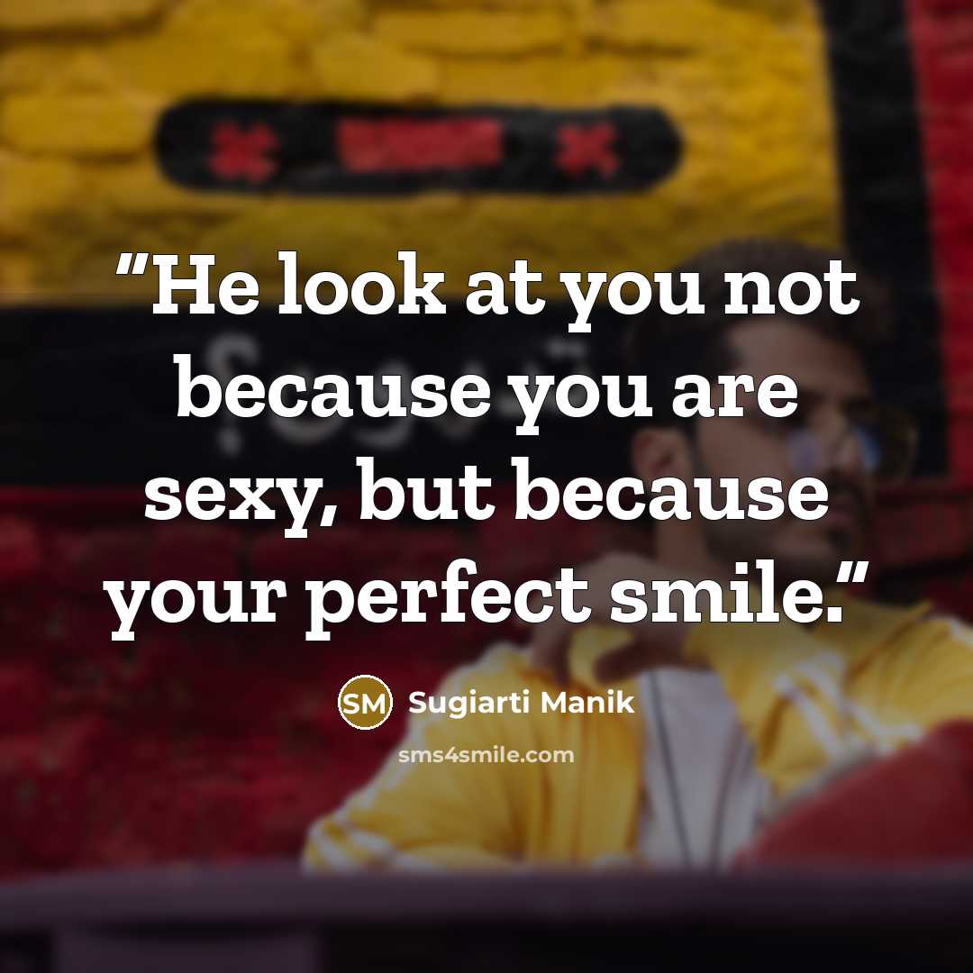 “He look at you not because you are sexy, but because your perfect smile.” quote by Sugiarti Manik