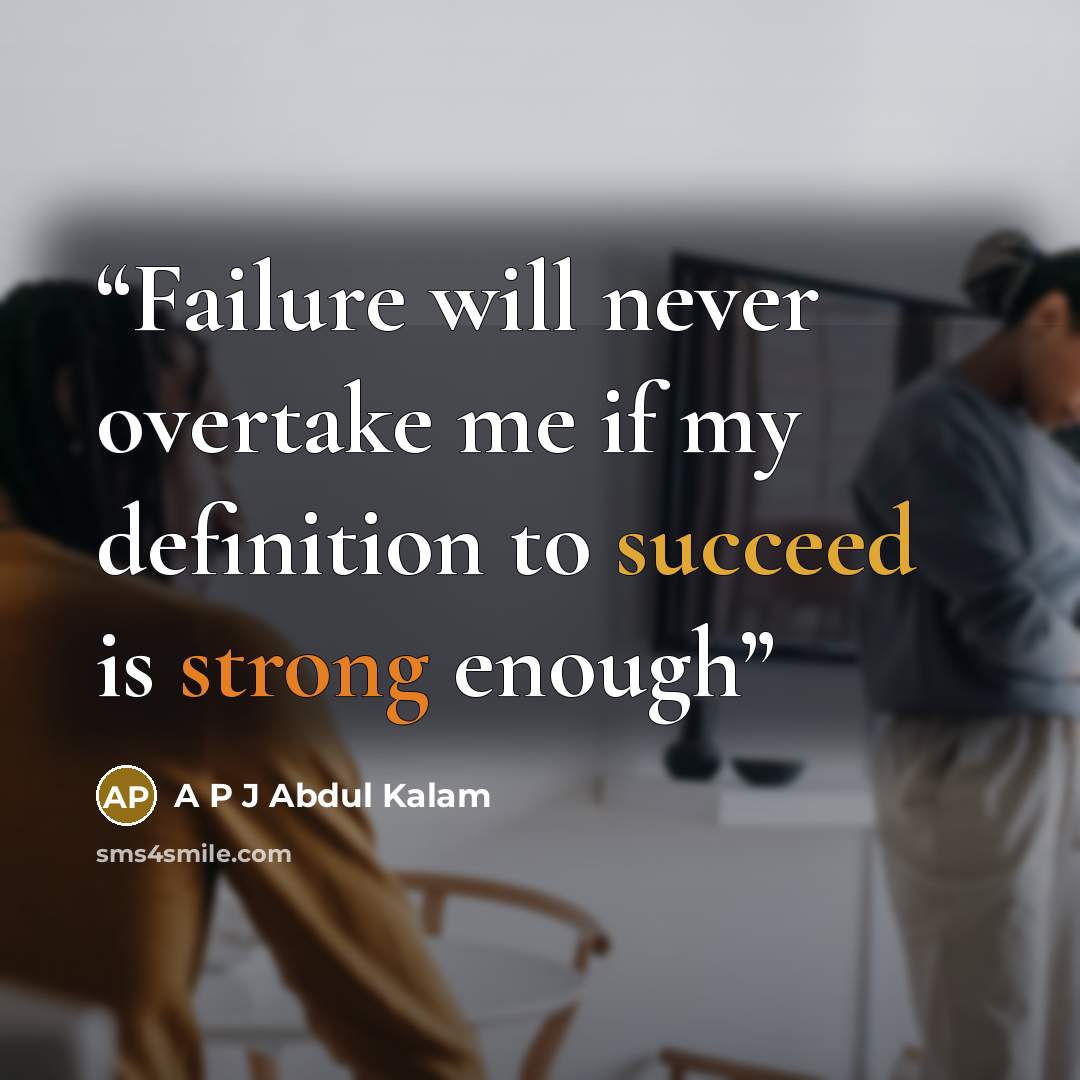 “Failure will never overtake me if my definition to succeed is strong enough” quote by A P J Abdul Kalam