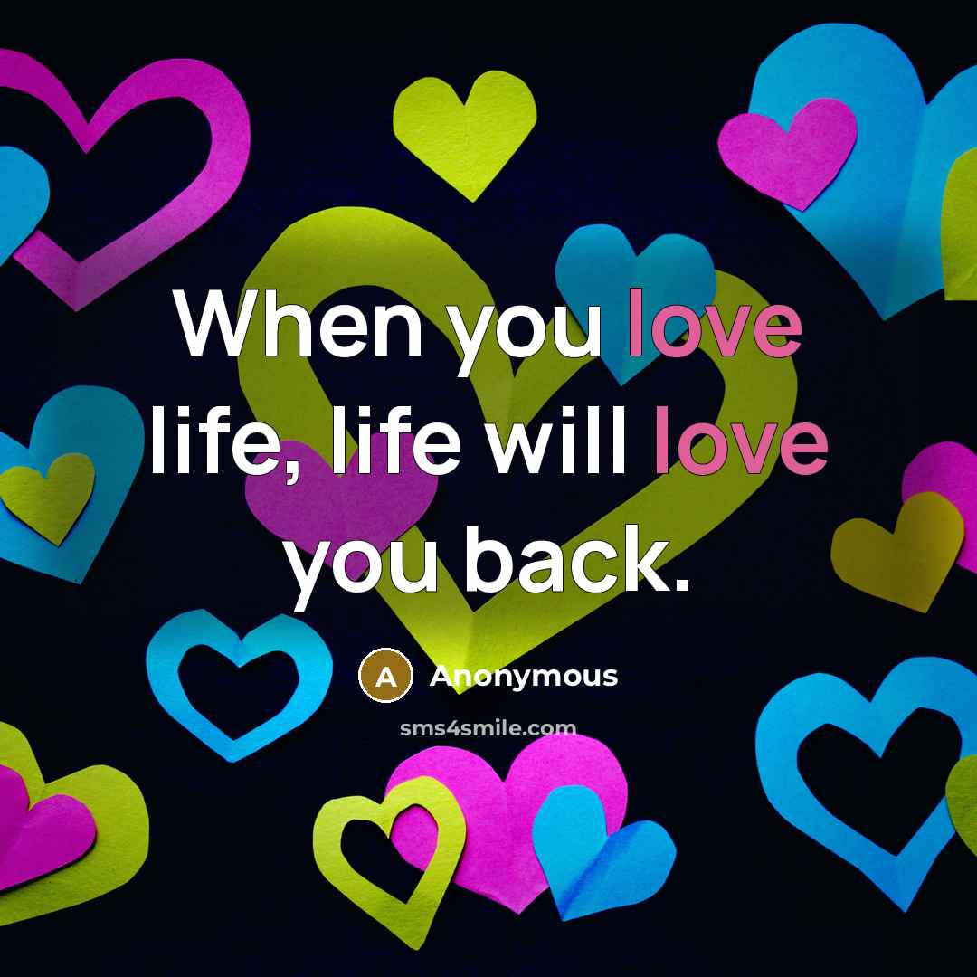 “When you love life, life will love you back.” quote by Anonymous
