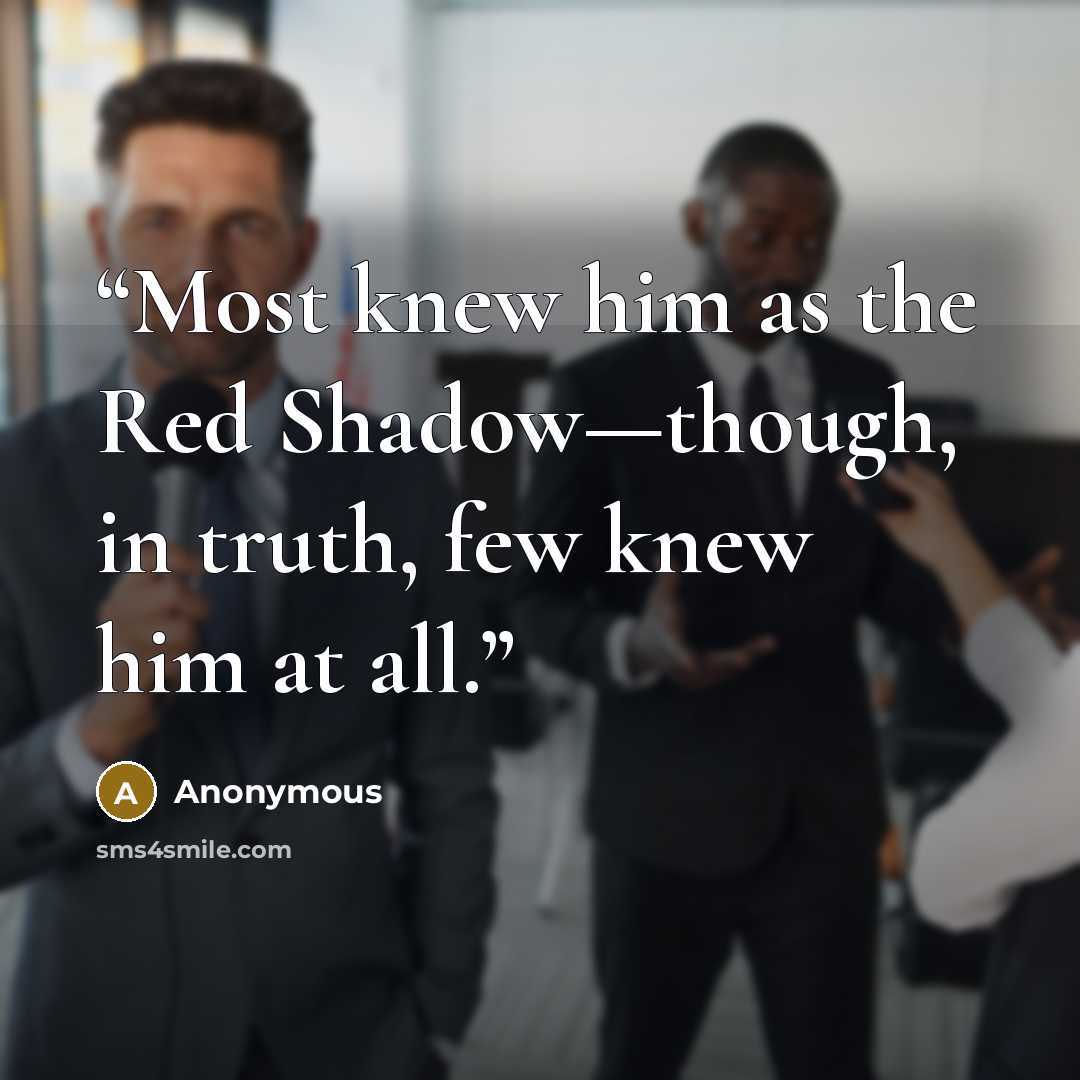 “Most knew him as the Red Shadow—though, in truth, few knew him at all.” quote by Anonymous