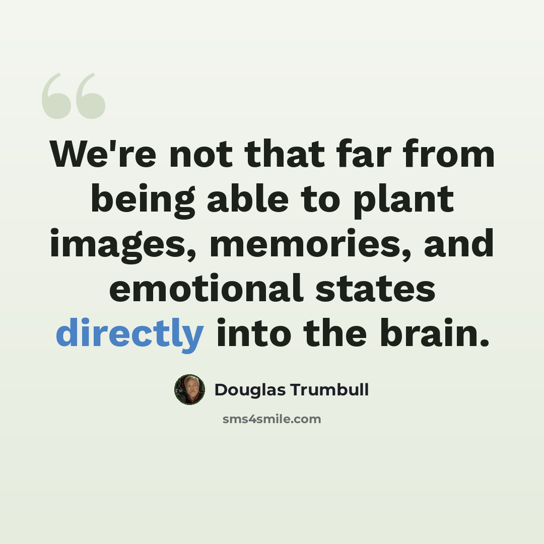 “We're not that far from being able to plant images, memories, and emotional states directly into the brain.” quote by Douglas Trumbull