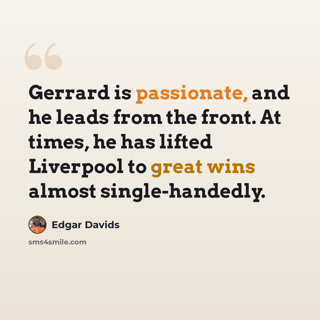 “Gerrard is passionate, and he leads from the front. At times, he has lifted Liverpool to great wins almost single-handedly.” quote by Edgar Davids
