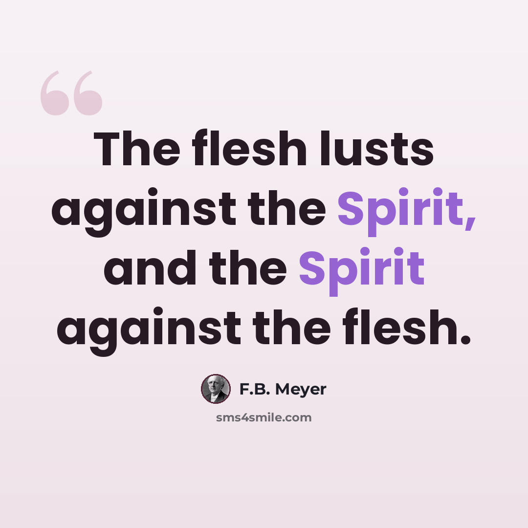 “The flesh lusts against the Spirit, and the Spirit against the flesh.” quote by F.B. Meyer