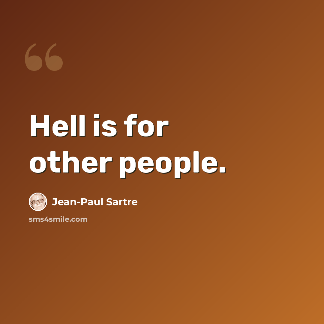 “Hell is for other people.” quote by Jean-Paul Sartre