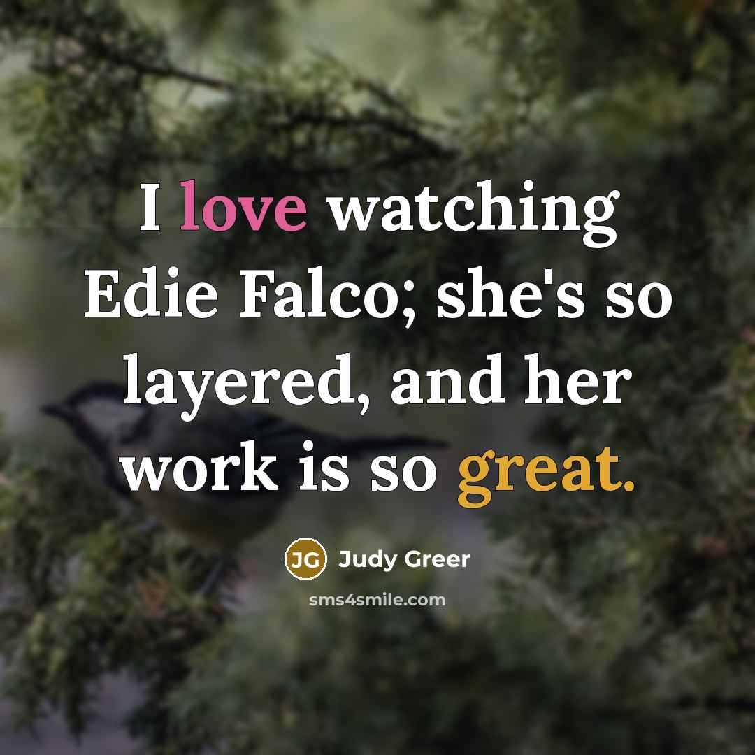 “I love watching Edie Falco; she's so layered, and her work is so great.” quote by Judy Greer