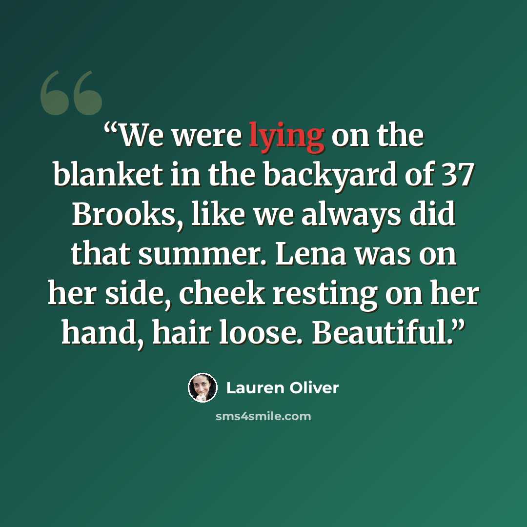 “We were lying on the blanket in the backyard of 37 Brooks, like we always did that summer. Lena was on her side, cheek resting on her hand, hair loose. Beautiful.” quote by Lauren Oliver