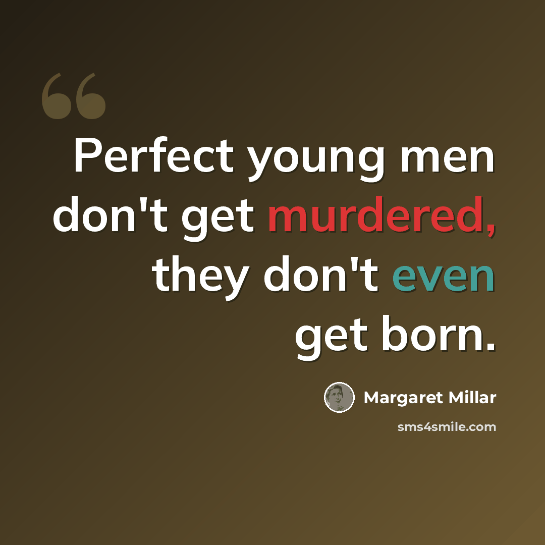 “Perfect young men don't get murdered, they don't even get born.” quote by Margaret Millar