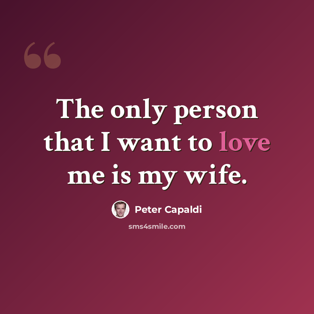 “The only person that I want to love me is my wife.” quote by Peter Capaldi