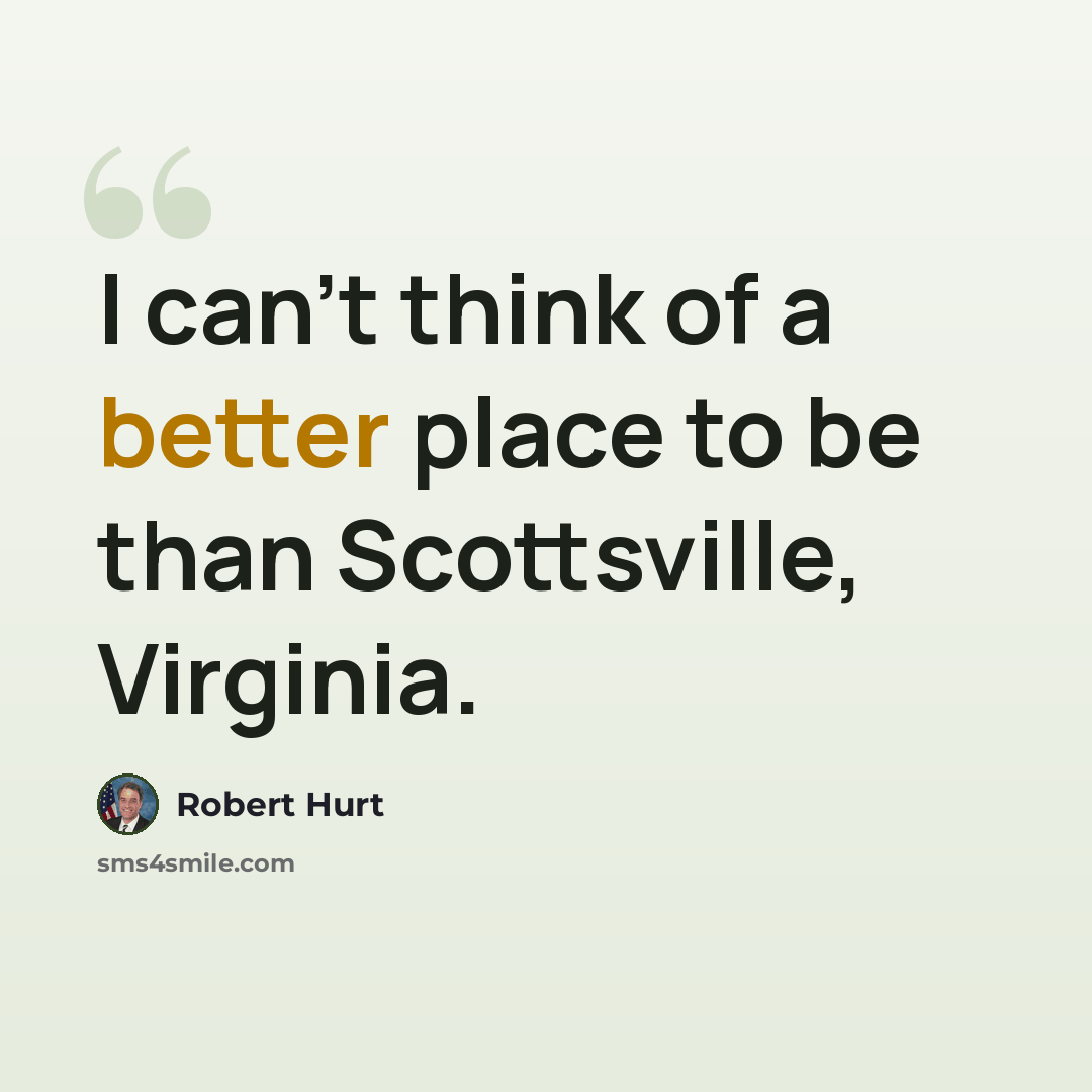 “I can't think of a better place to be than Scottsville, Virginia.” quote by Robert Hurt