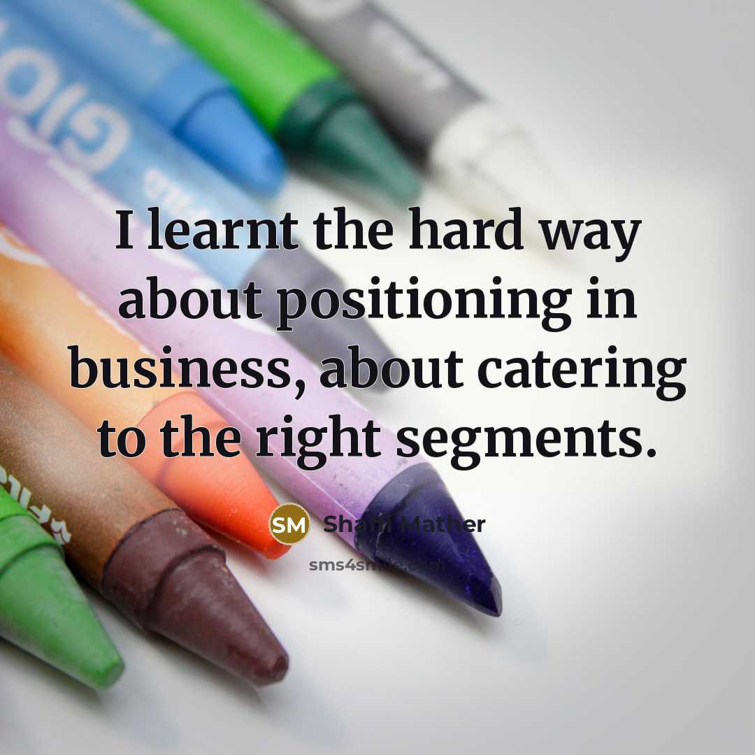 “I learnt the hard way about positioning in business, about catering to the right segments.” quote by Shaffi Mather