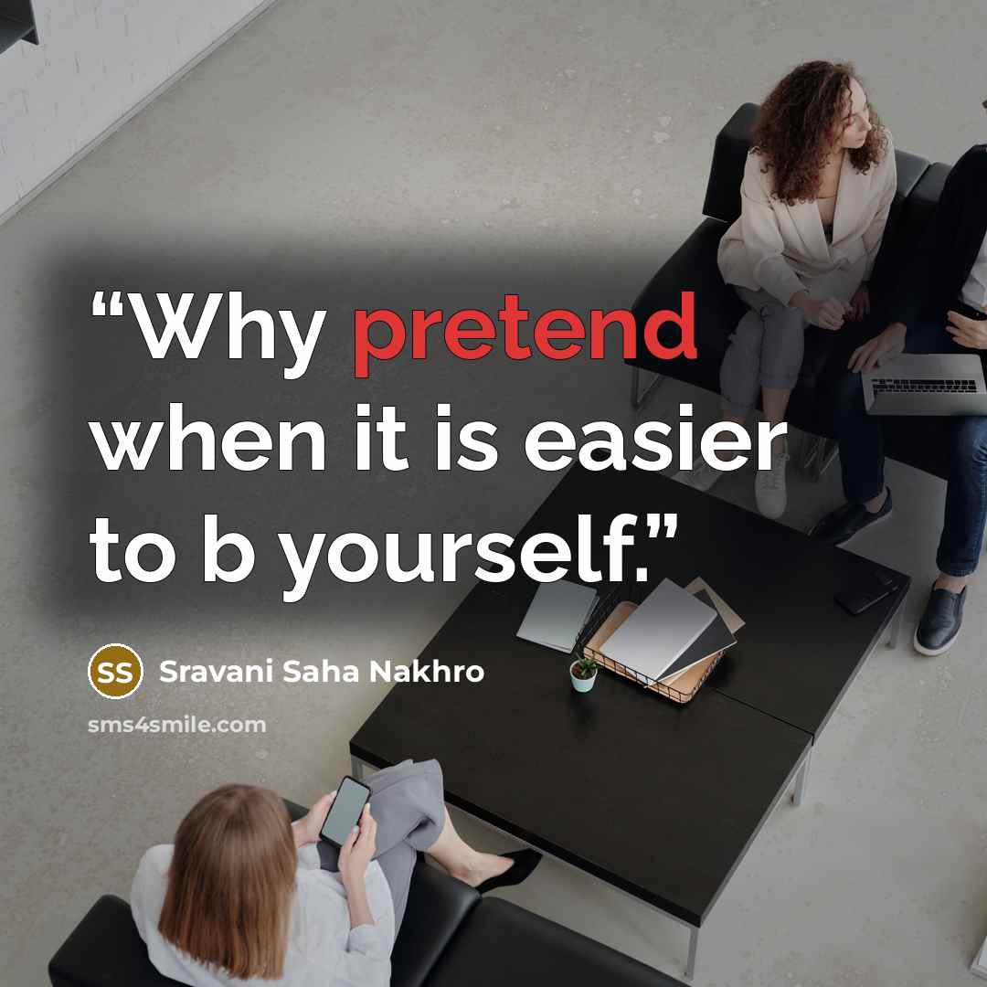“Why pretend when it is easier to b yourself.” quote by Sravani Saha Nakhro