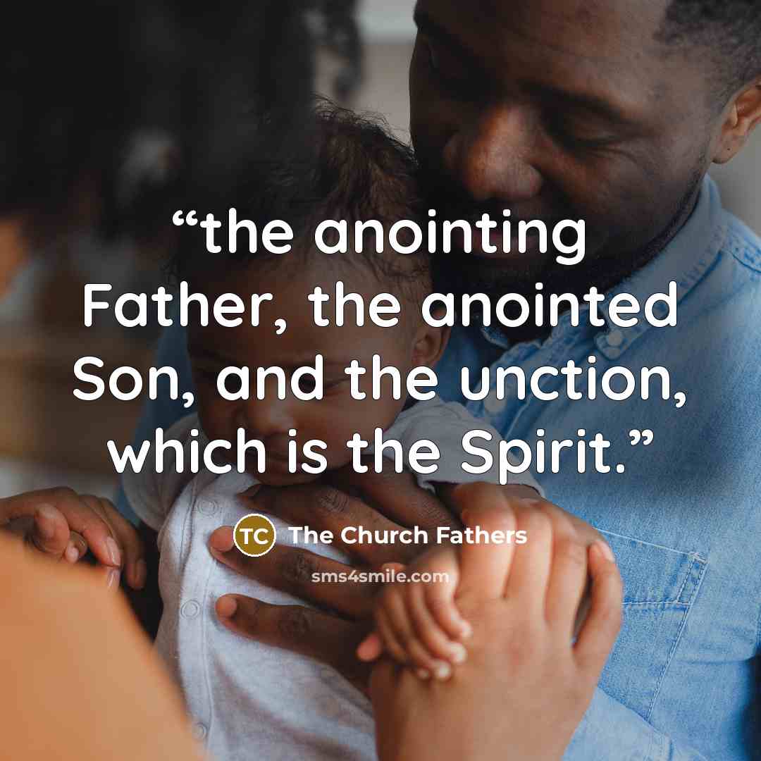 “the anointing Father, the anointed Son, and the unction, which is the Spirit.” quote by The Church Fathers