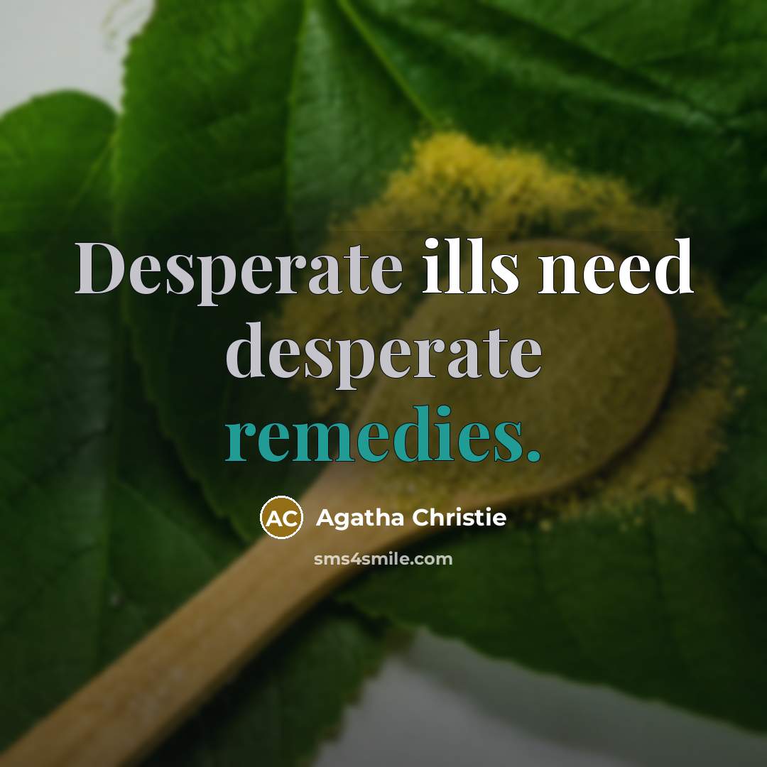 “Desperate ills need desperate remedies.” quote by Agatha Christie