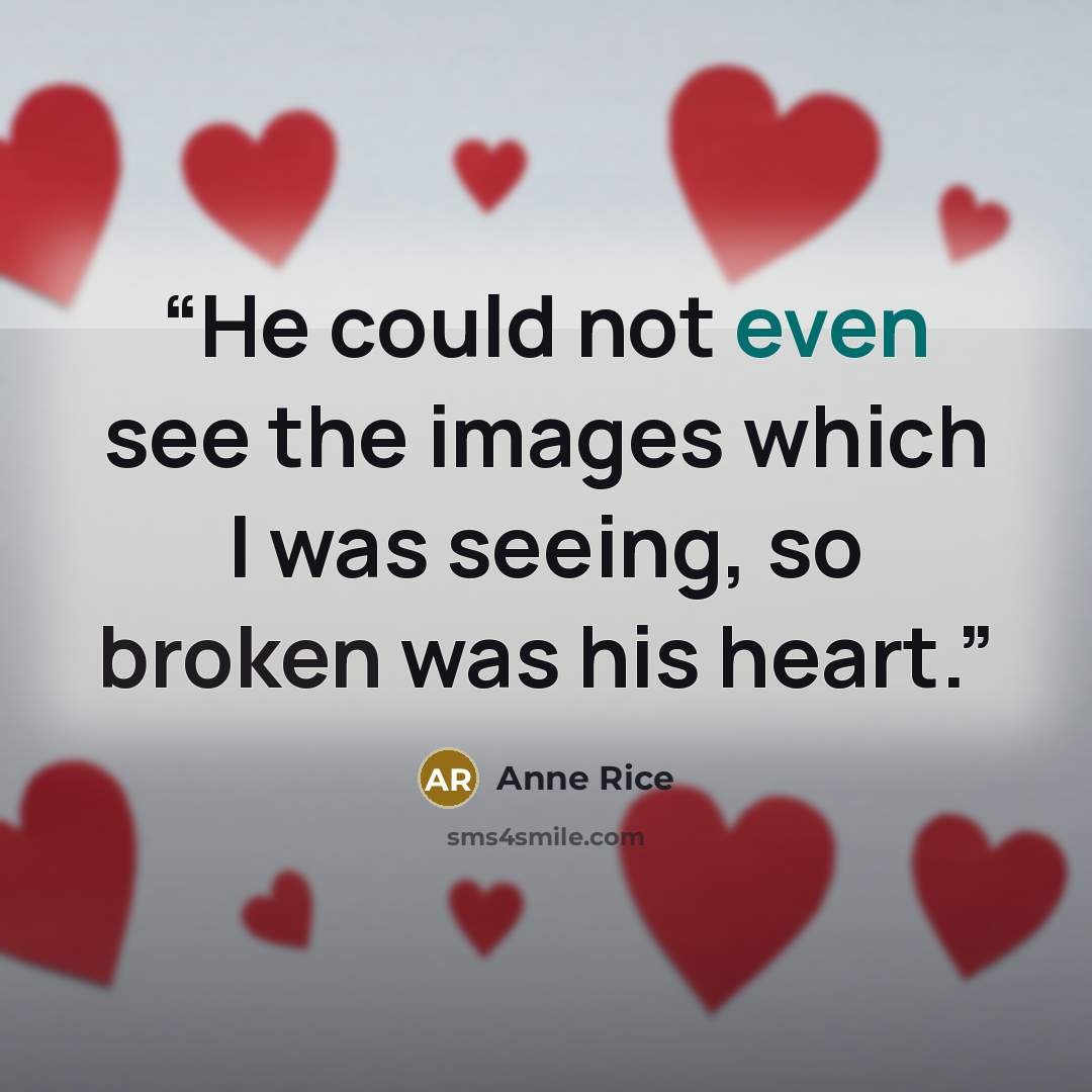 “He could not even see the images which I was seeing, so broken was his heart.” quote by Anne Rice