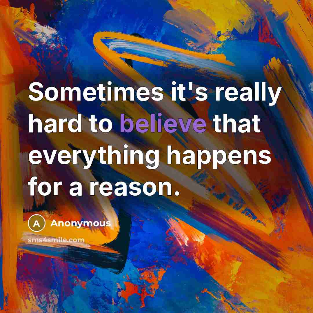 “Sometimes it's really hard to believe that everything happens for a reason.” quote by Anonymous
