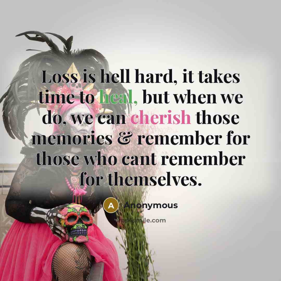 “Loss is hell hard, it takes time to heal, but when we do, we can cherish those memories & remember for those who cant remember for themselves.” quote by Anonymous